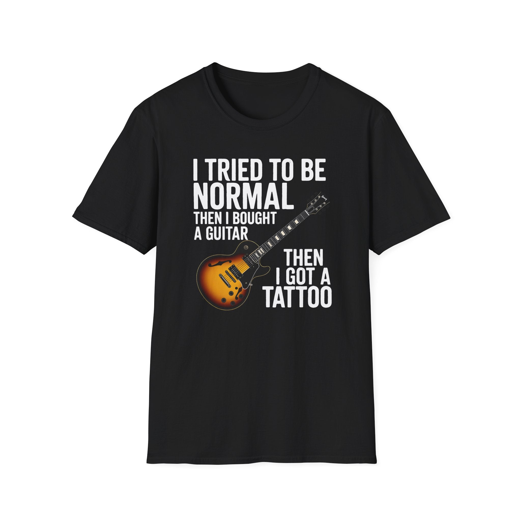Guitar & Tattoo Graphic T-Shirt — "I Tried to Be Normal Then I Bought a Guitar Then I Got a Tattoo"