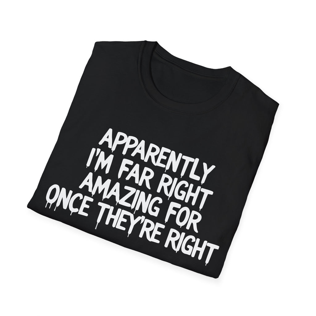 Apparently I'm Far Right Amazing For Once There Right T-Shirt | Funny Political Satire Tee | Printify
