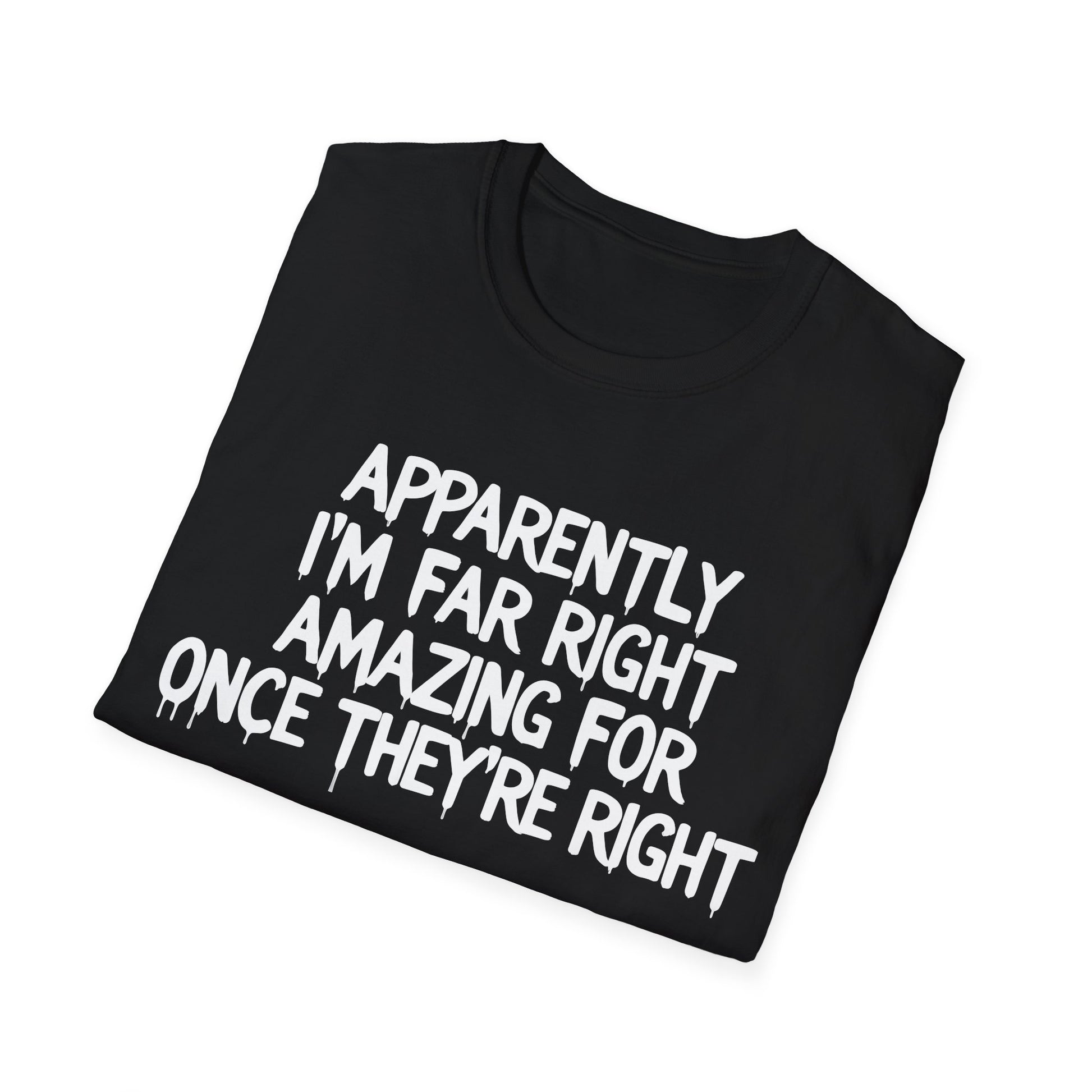 Apparently I'm Far Right Amazing For Once There Right T-Shirt | Funny Political Satire Tee | Printify