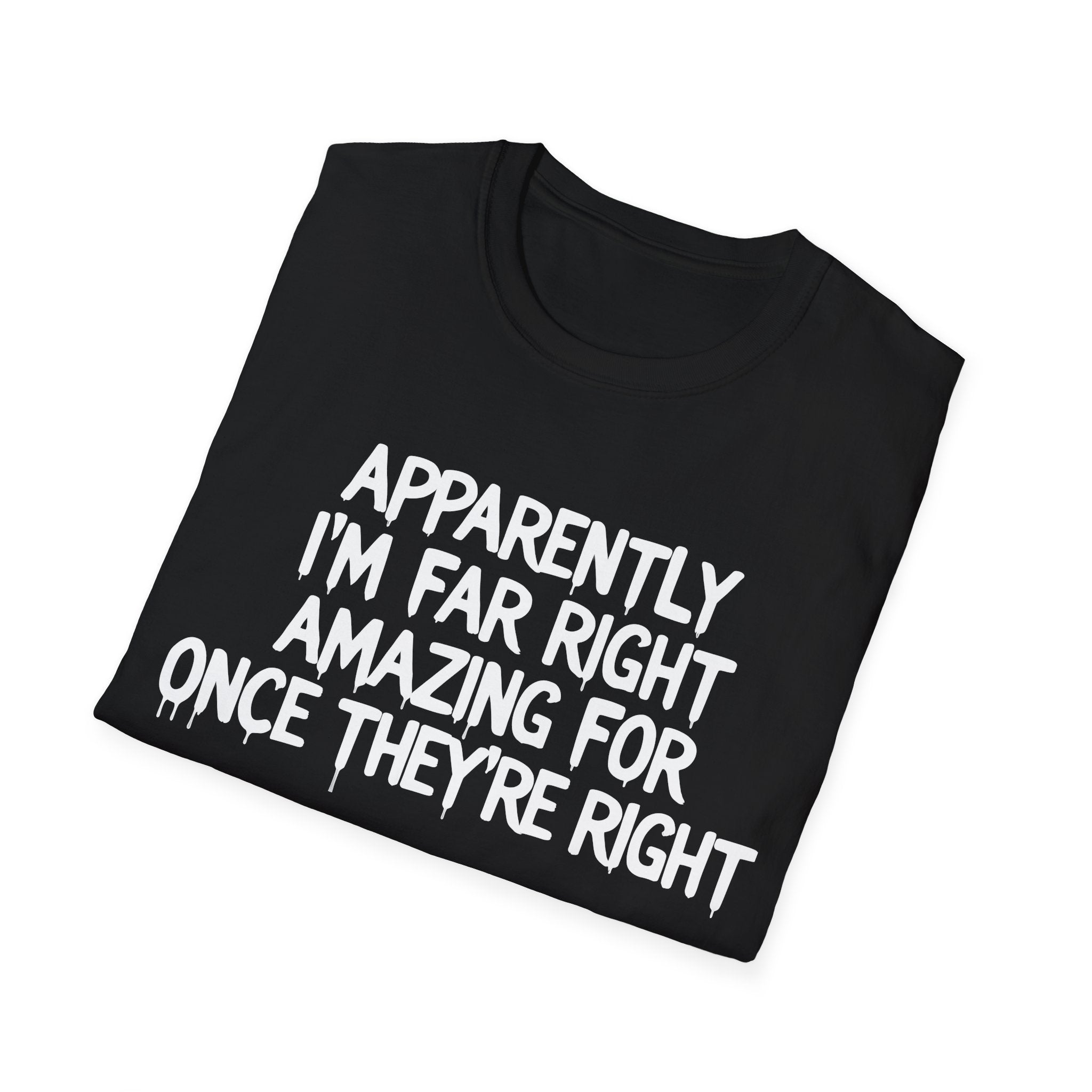 Apparently I'm Far Right Amazing For Once There Right T-Shirt | Funny Political Satire Tee | Printify