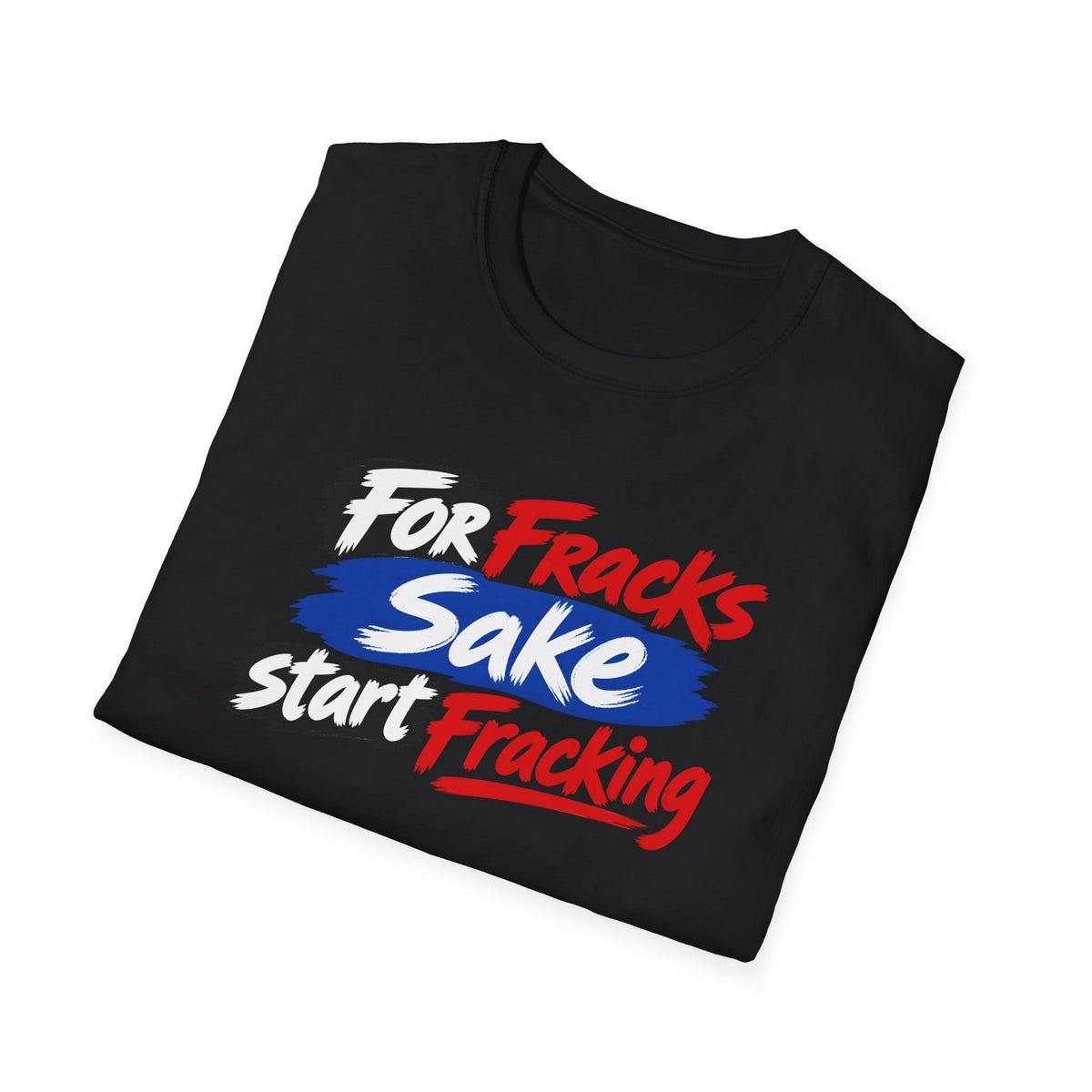 A black folded t-shirt with a political slogan graphic reading 'For Fracks Sake Start Fracking' in white and red text over a blue brushstroke background, shown on a plain white background.