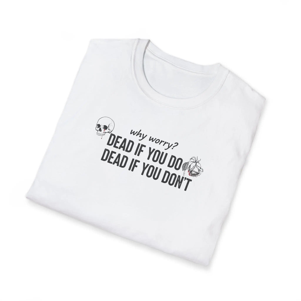 Why Worry Dead If You Do Dead If You Don't T-Shirt — Funny Dark Humor Tee Printify