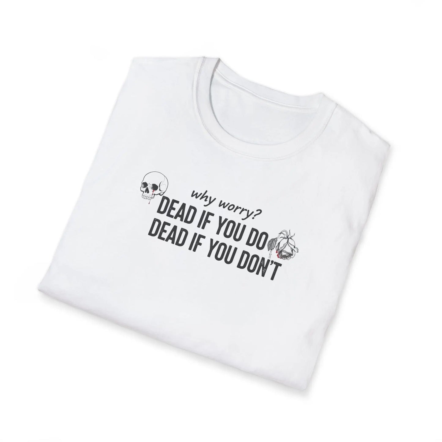 Why Worry Dead If You Do Dead If You Don't T-Shirt — Funny Dark Humor Tee Printify