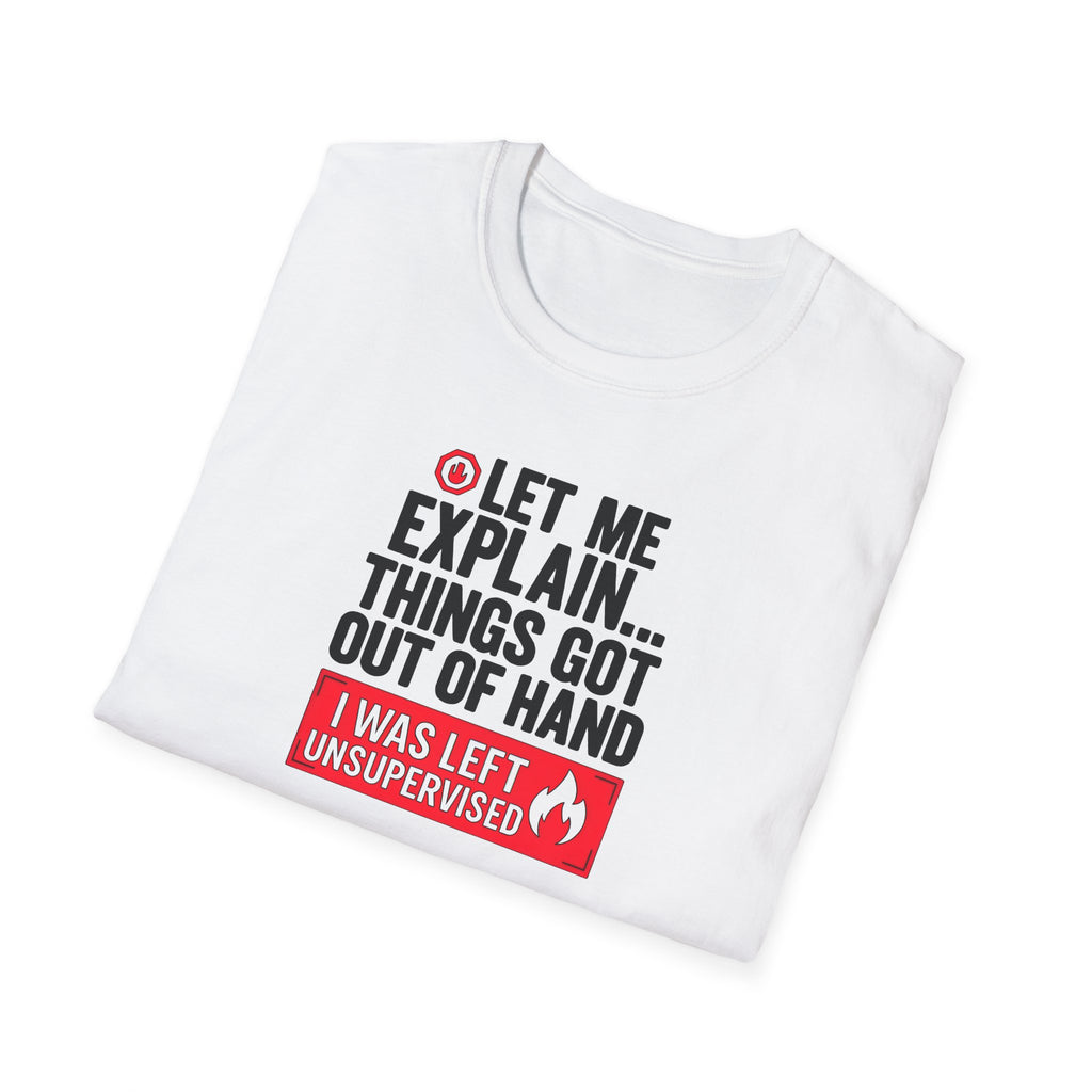 Let Me Explain Funny T-Shirt — Humor 'Things Got Out of Hand' Gift