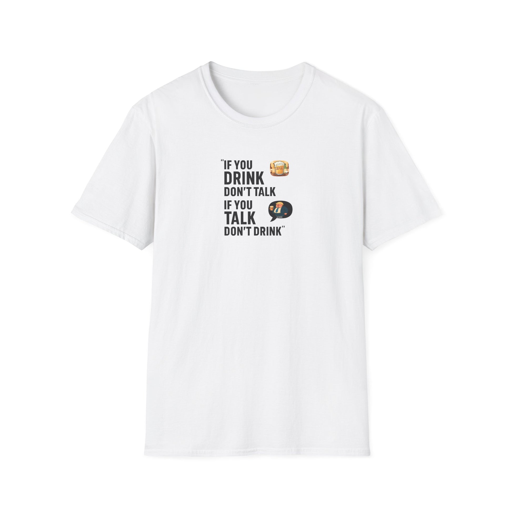  Fat Boris white t-shirt with “If you drink don’t talk, if you talk don’t drink”, graphic