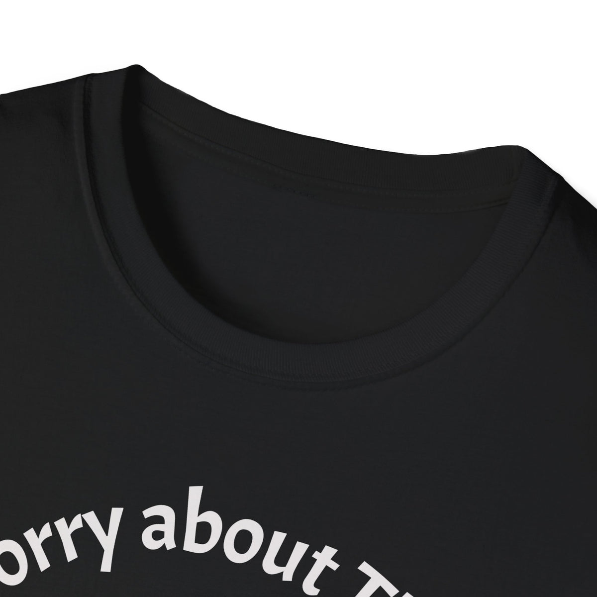 Close-up of a black crew-neck t-shirt showing the inner collar and the top of white printed text that reads 'Sorry about T', on a plain white background.