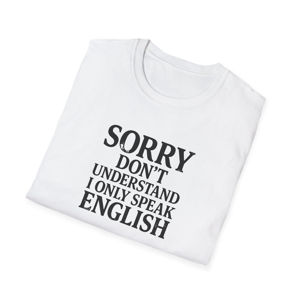 Sorry I Don't Understand I Only Speak English T-Shirt | Funny Political Satire Tee Printify