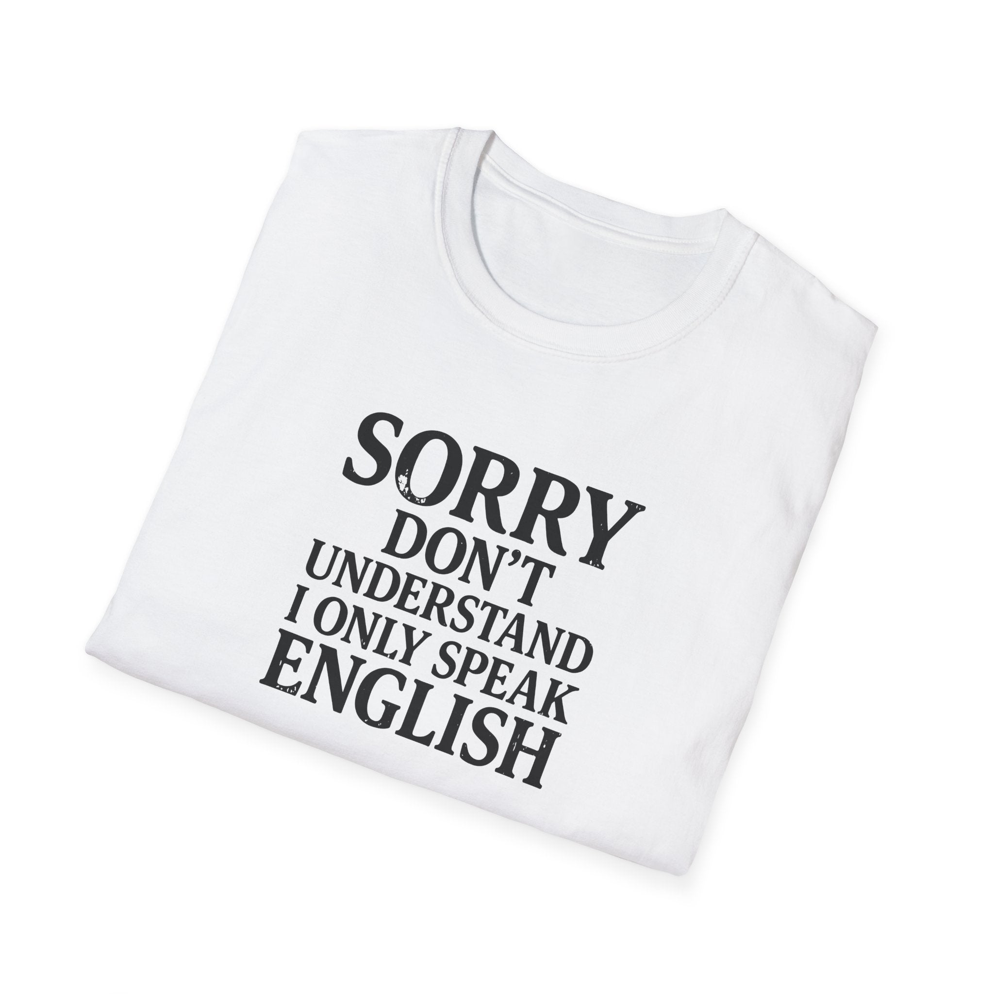 Sorry I Don't Understand I Only Speak English T-Shirt | Funny Political Satire Tee Printify