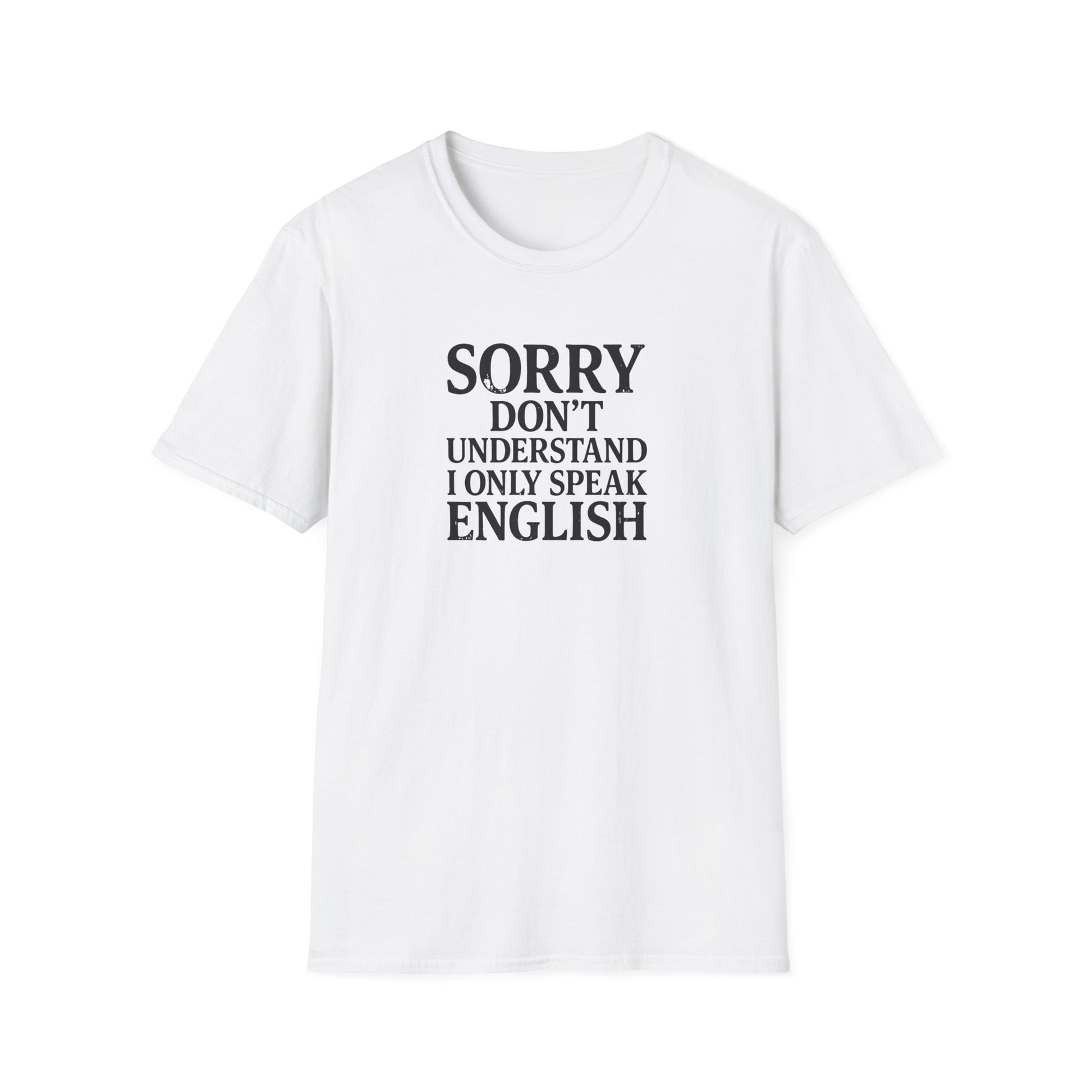 Sorry I Don't Understand I Only Speak English T-Shirt | Funny Political Satire Tee Print