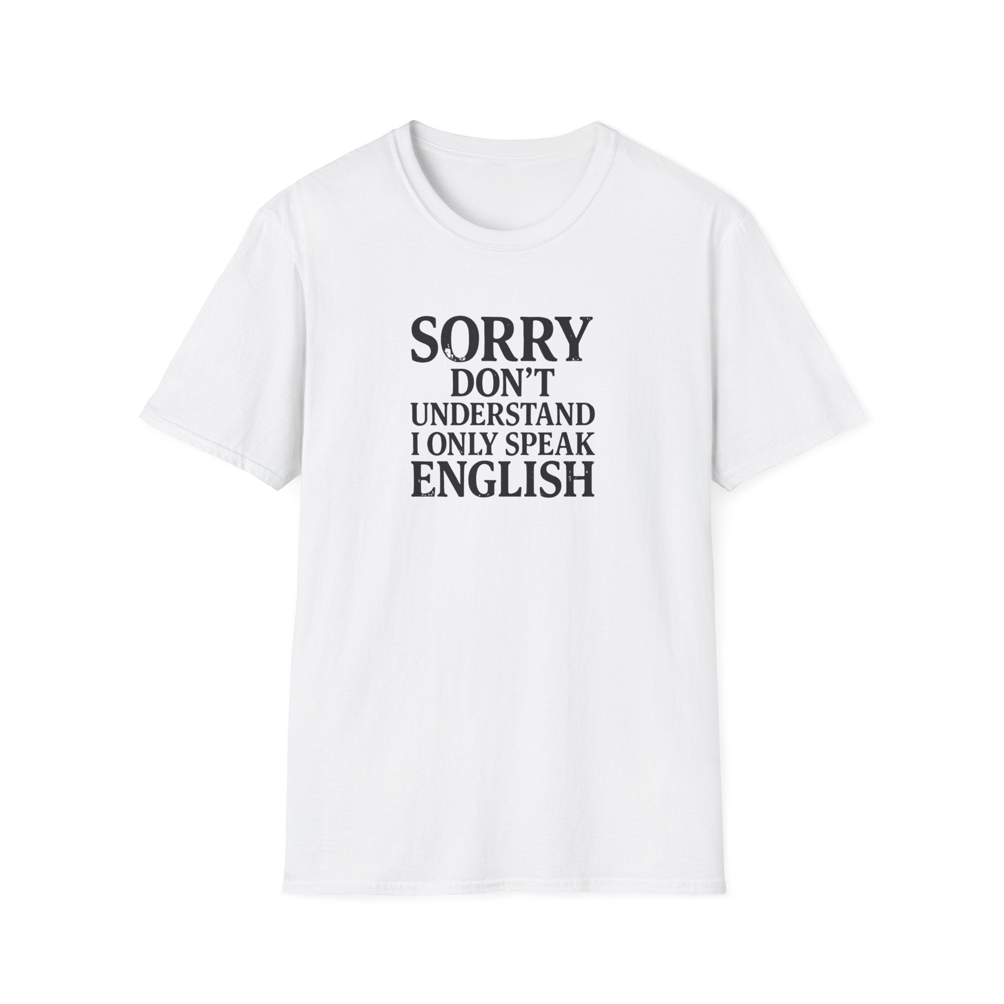 Sorry I Don't Understand I Only Speak English T-Shirt | Funny Political Satire Tee Print