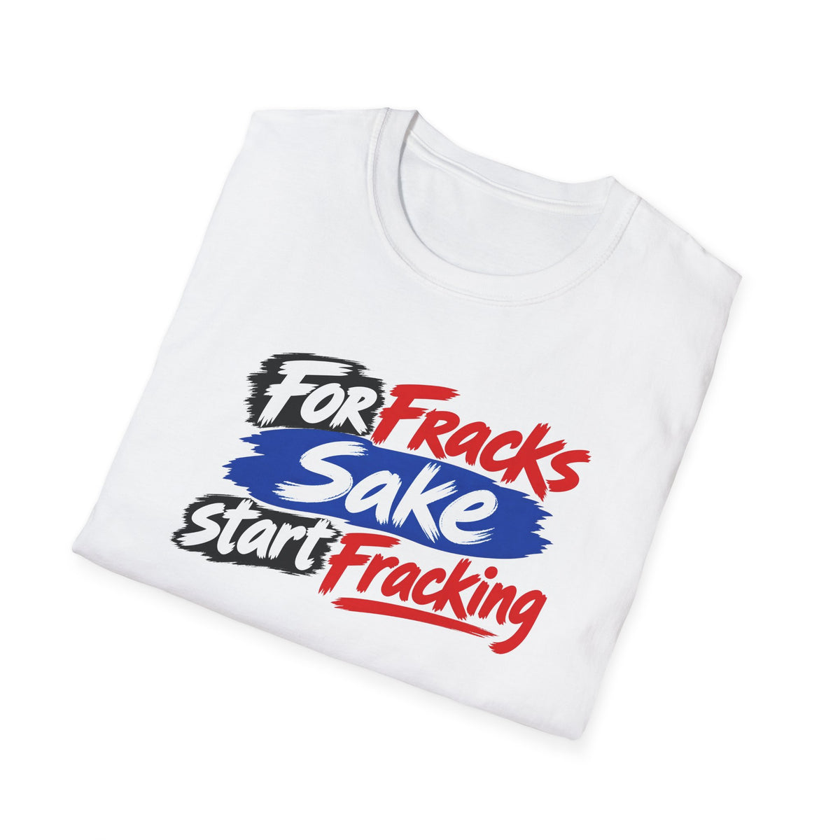 A folded white t-shirt with a bold graphic print reading 'For Fracks Sake Start Fracking' in red, blue, and black stylized lettering, set against a plain white background.