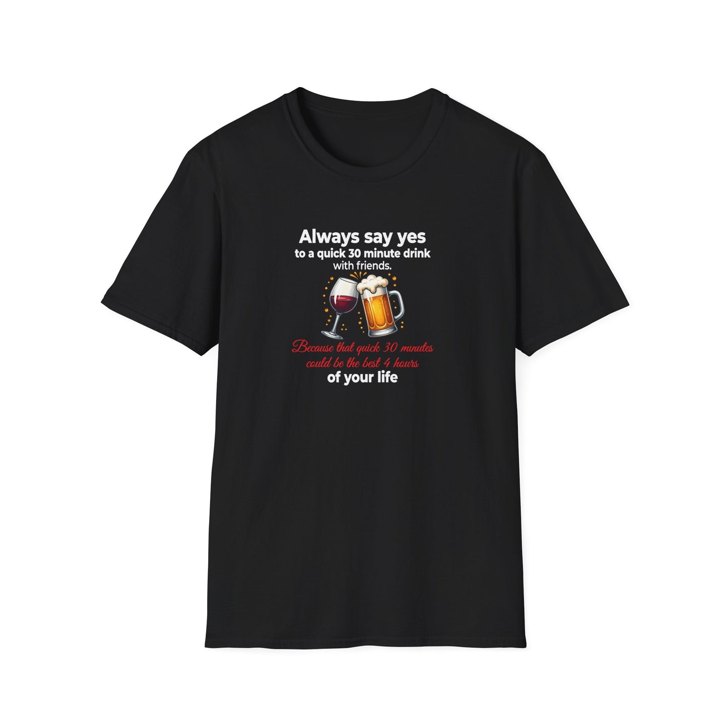 T-Shirt — "Always Say Yes to a Quick 30-Minute Drink" Funny Wine & Beer Friends Tee Printify