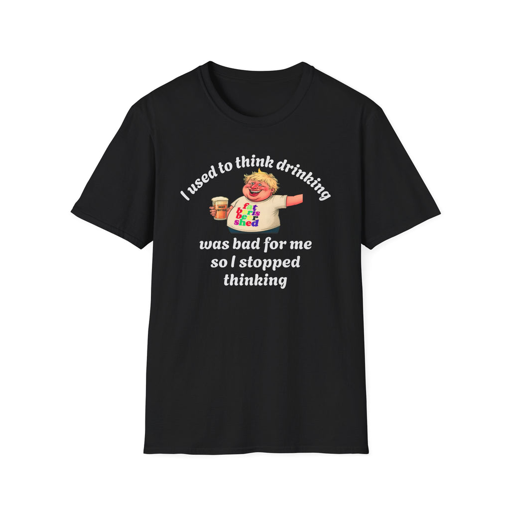 Funny Beer T-Shirt - "I Used To Think Drinking Was Bad For Me So I Stopped Thinking" | Fat Boris Beer Shed Collection Printify