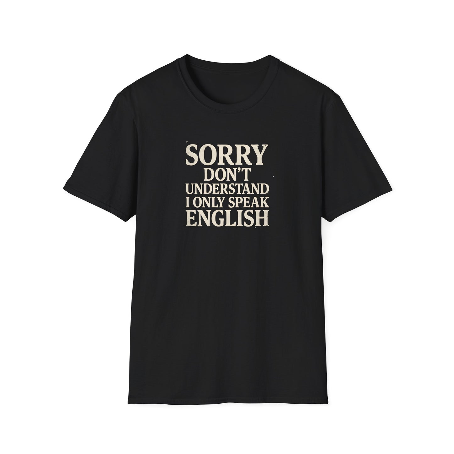 Sorry I Don't Understand I Only Speak English T-Shirt | Funny Political Satire Tee Printify