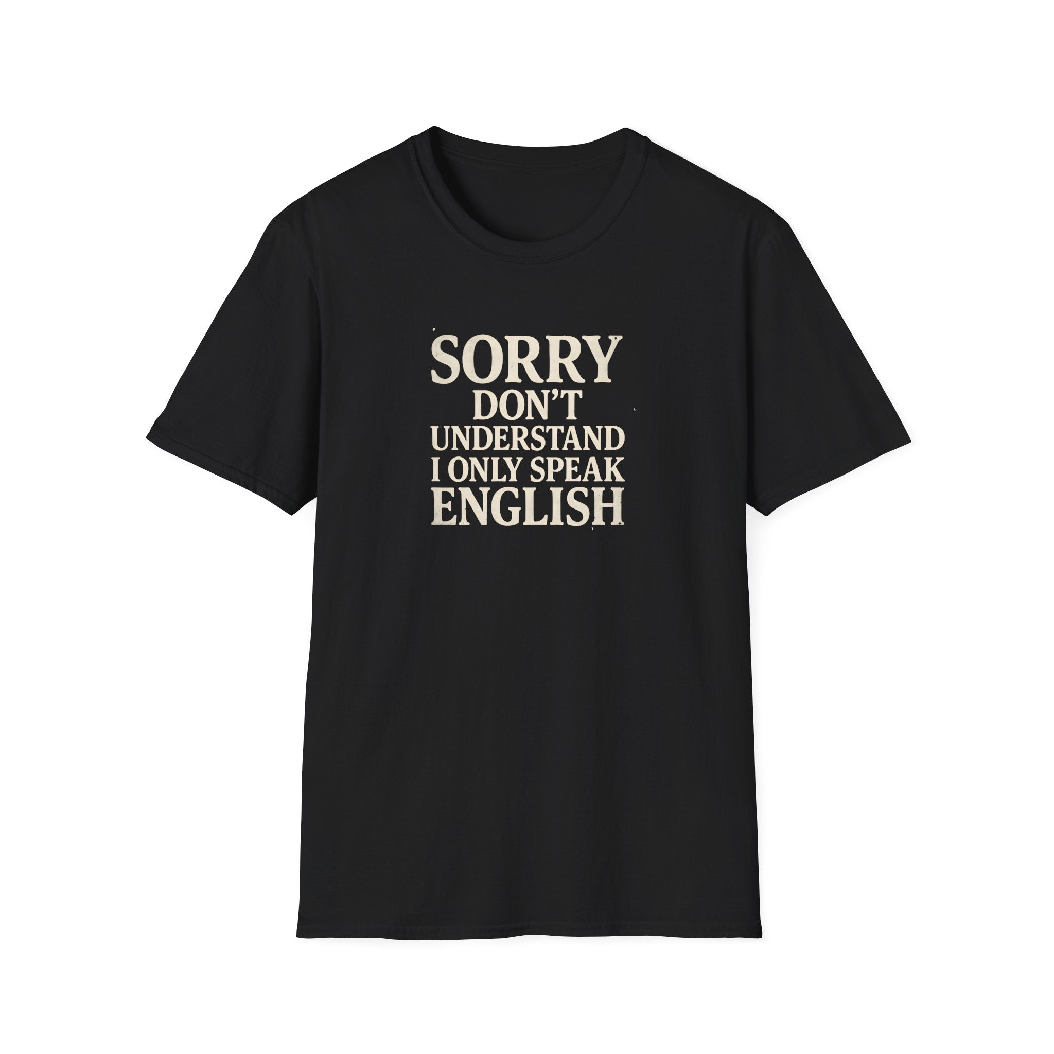 Sorry I Don't Understand I Only Speak English T-Shirt | Funny Political Satire Tee Printify
