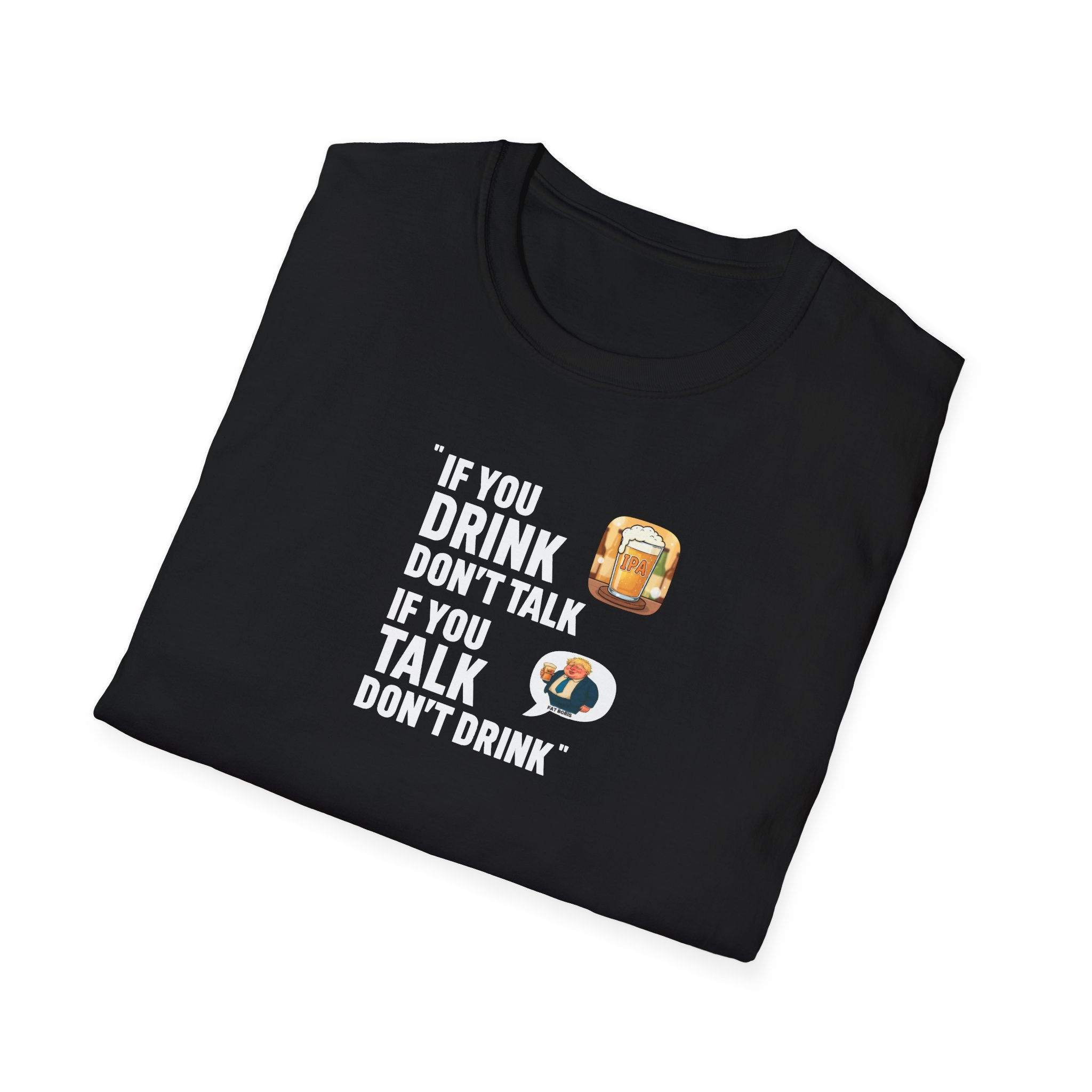 Folded Fat Boris black t-shirt with “If you drink don’t talk, if you talk don’t drink”, graphic