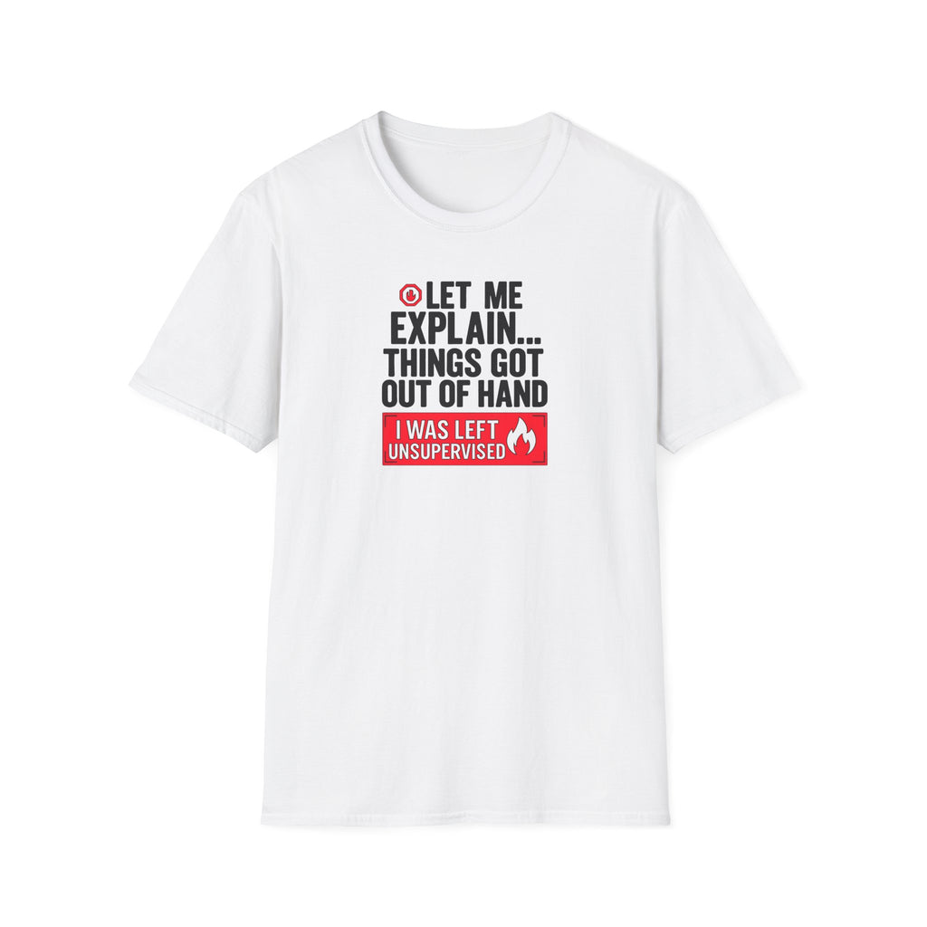 Let Me Explain Funny T-Shirt — Humor 'Things Got Out of Hand' Gift