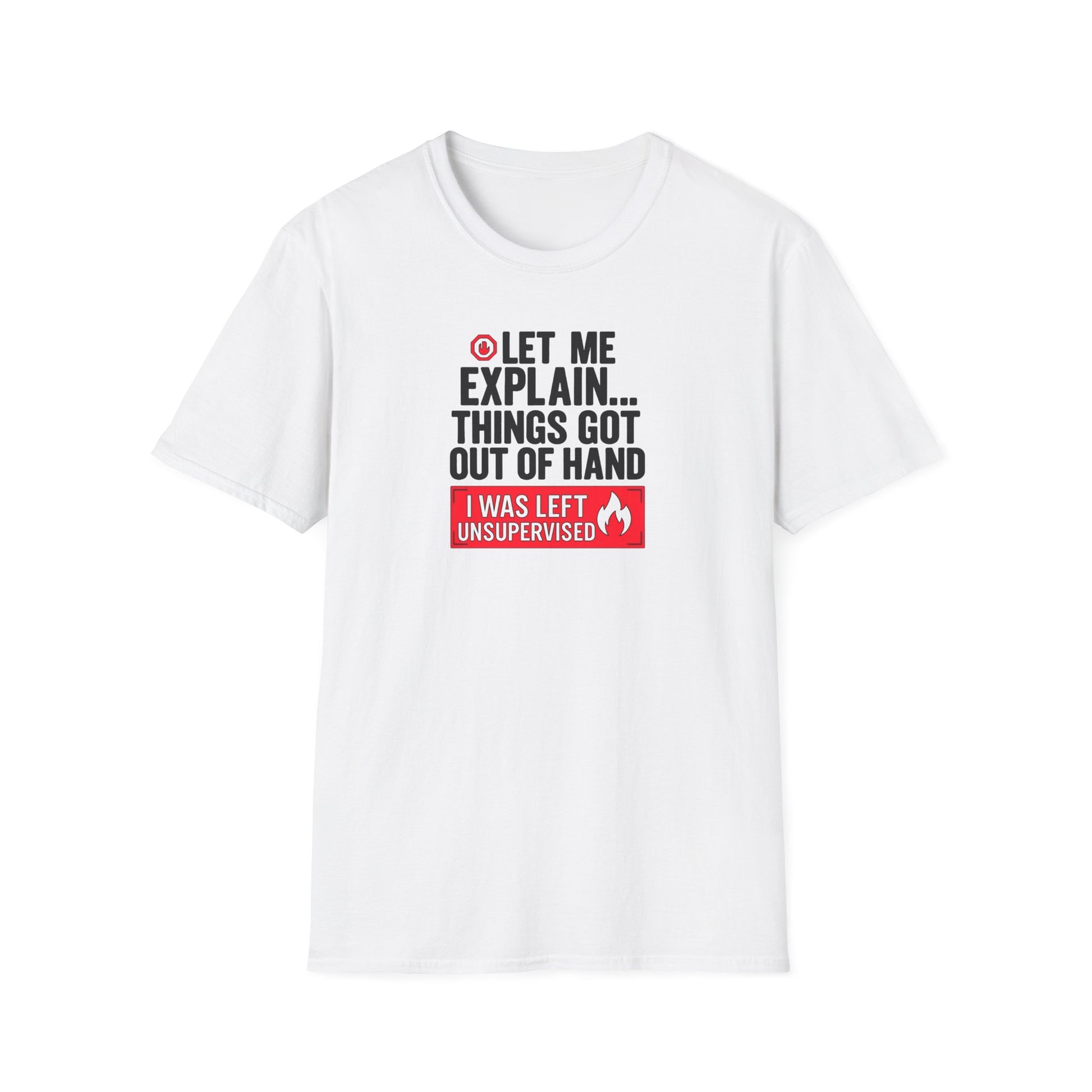 Let Me Explain Funny T-Shirt — Humor 'Things Got Out of Hand' Gift