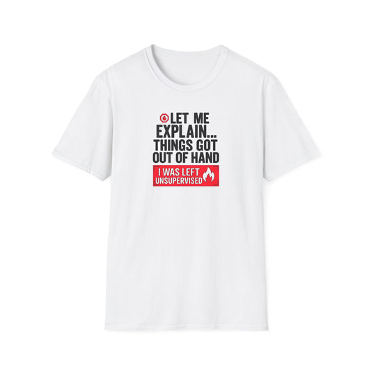 Let Me Explain Funny T-Shirt — Humor 'Things Got Out of Hand' Gift