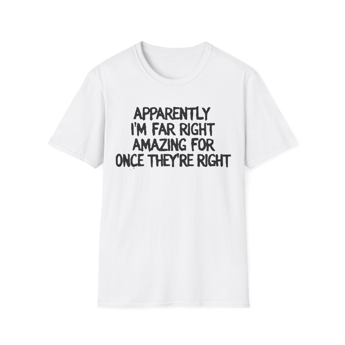 Apparently I'm Far Right Amazing For Once They're Right T-Shirt | Funny Political Satire Tee | 