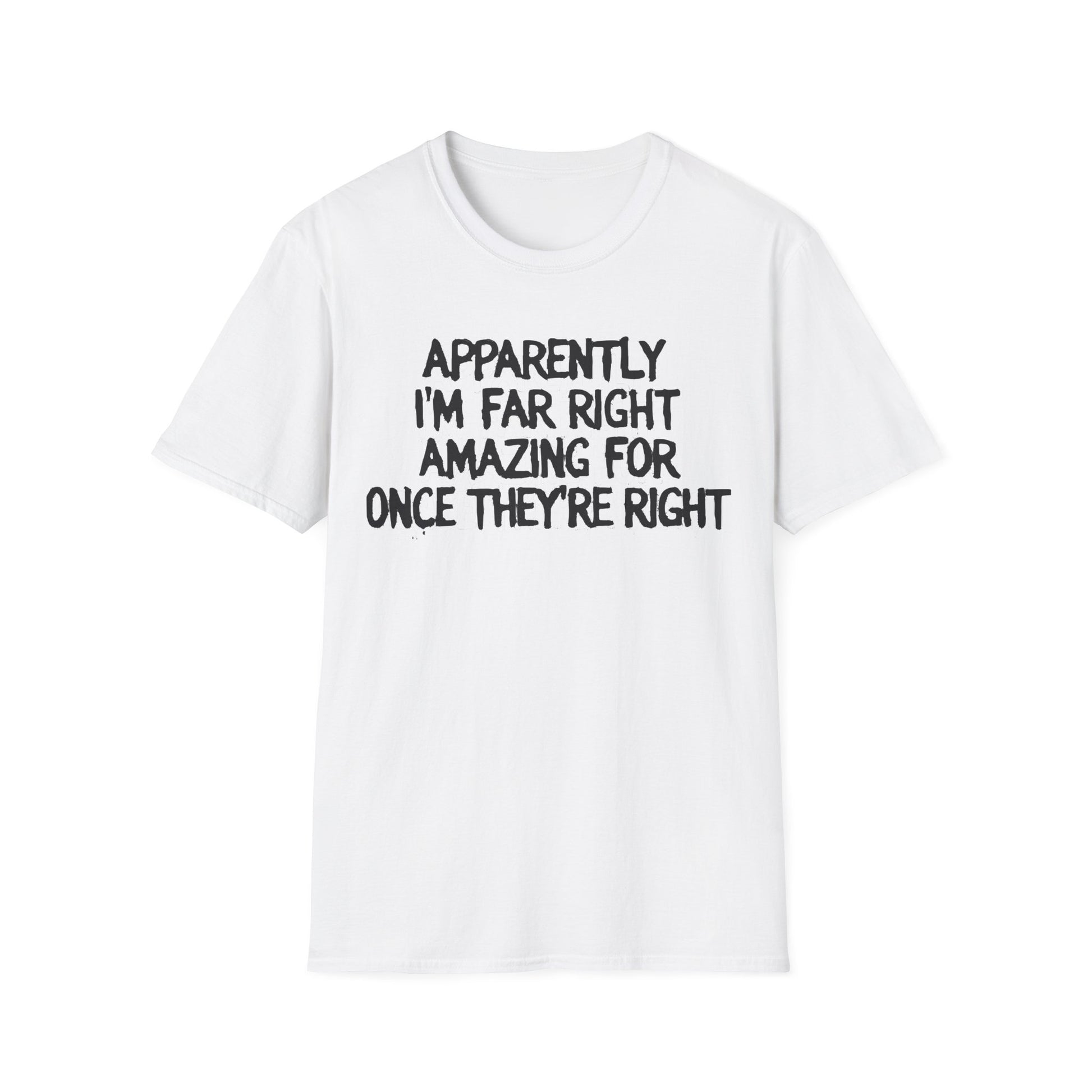 Apparently I'm Far Right Amazing For Once They're Right T-Shirt | Funny Political Satire Tee | 