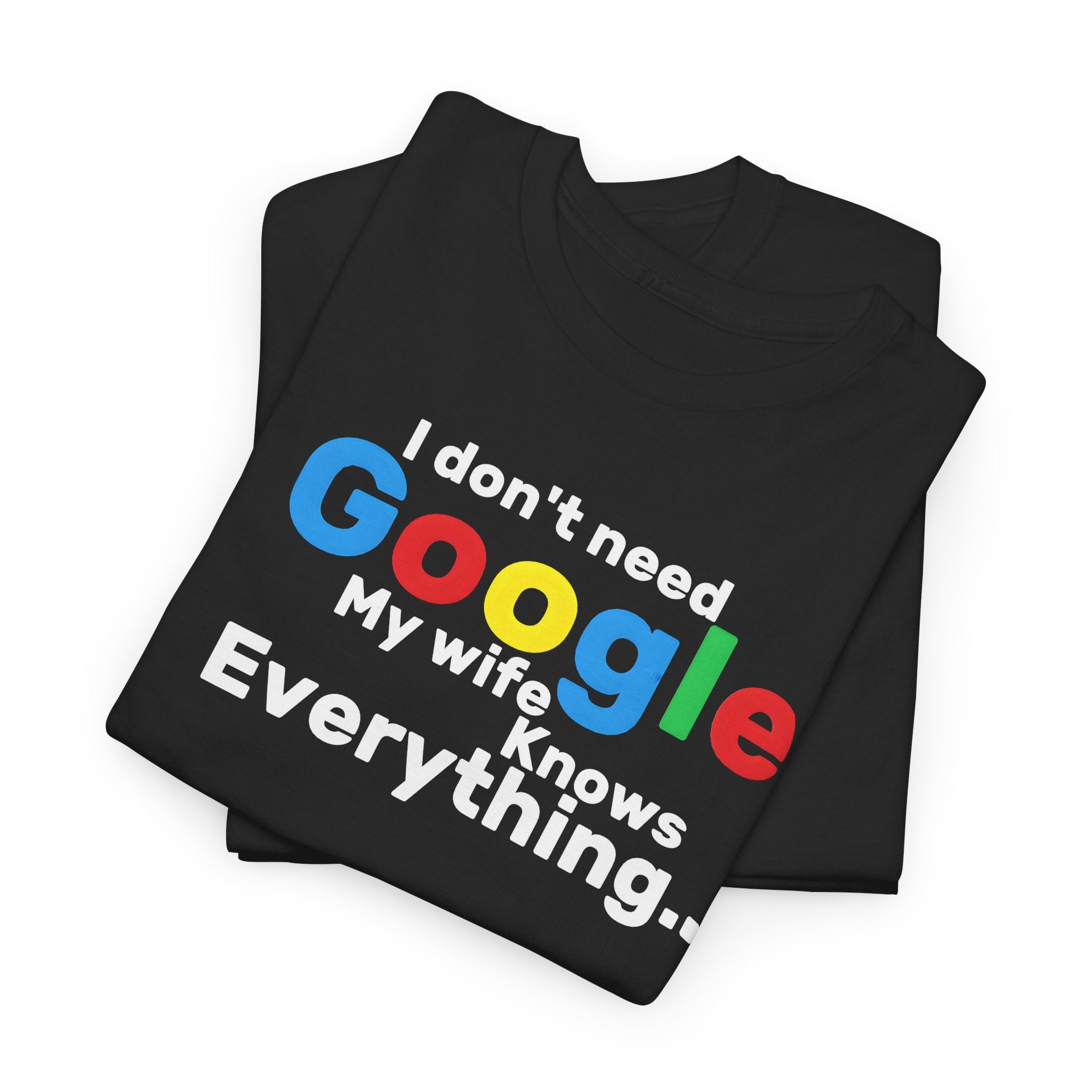 Folded Black t-shirt with colourful text, 'I don't need to google, my wife knows everything'.  On a white background