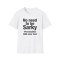 No Need To Be Sarky Personalised T-Shirt — Funny Custom Text Tee