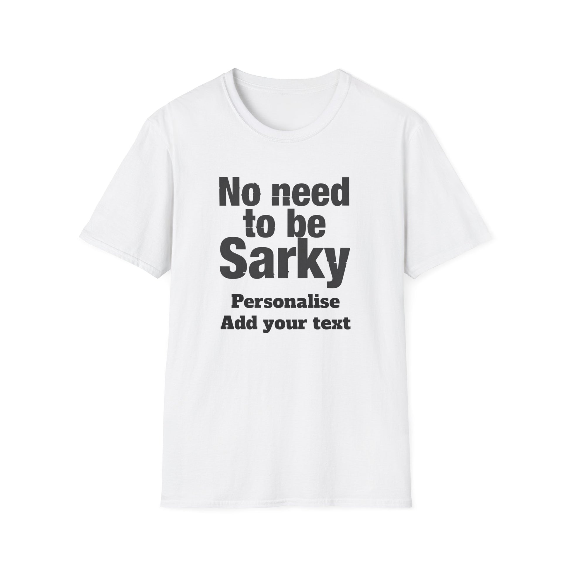 No Need To Be Sarky Personalised T-Shirt — Funny Custom Text Tee