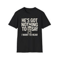 He's Got Nothing To Say I Want To Hear | Keir Starmer T-Shirt | Political Satire 