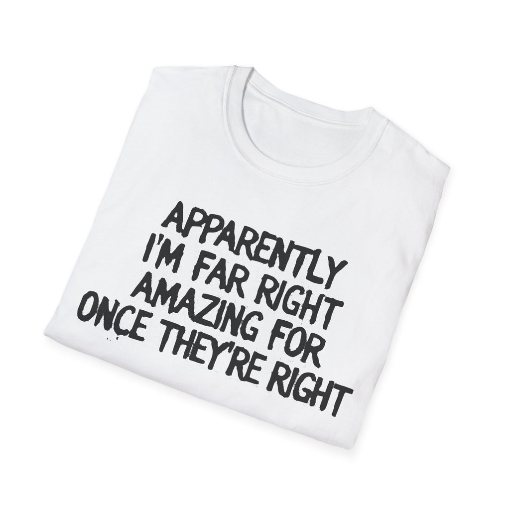 Apparently I'm Far Right Amazing For Once There Right T-Shirt | Funny Political Satire Tee | Printify