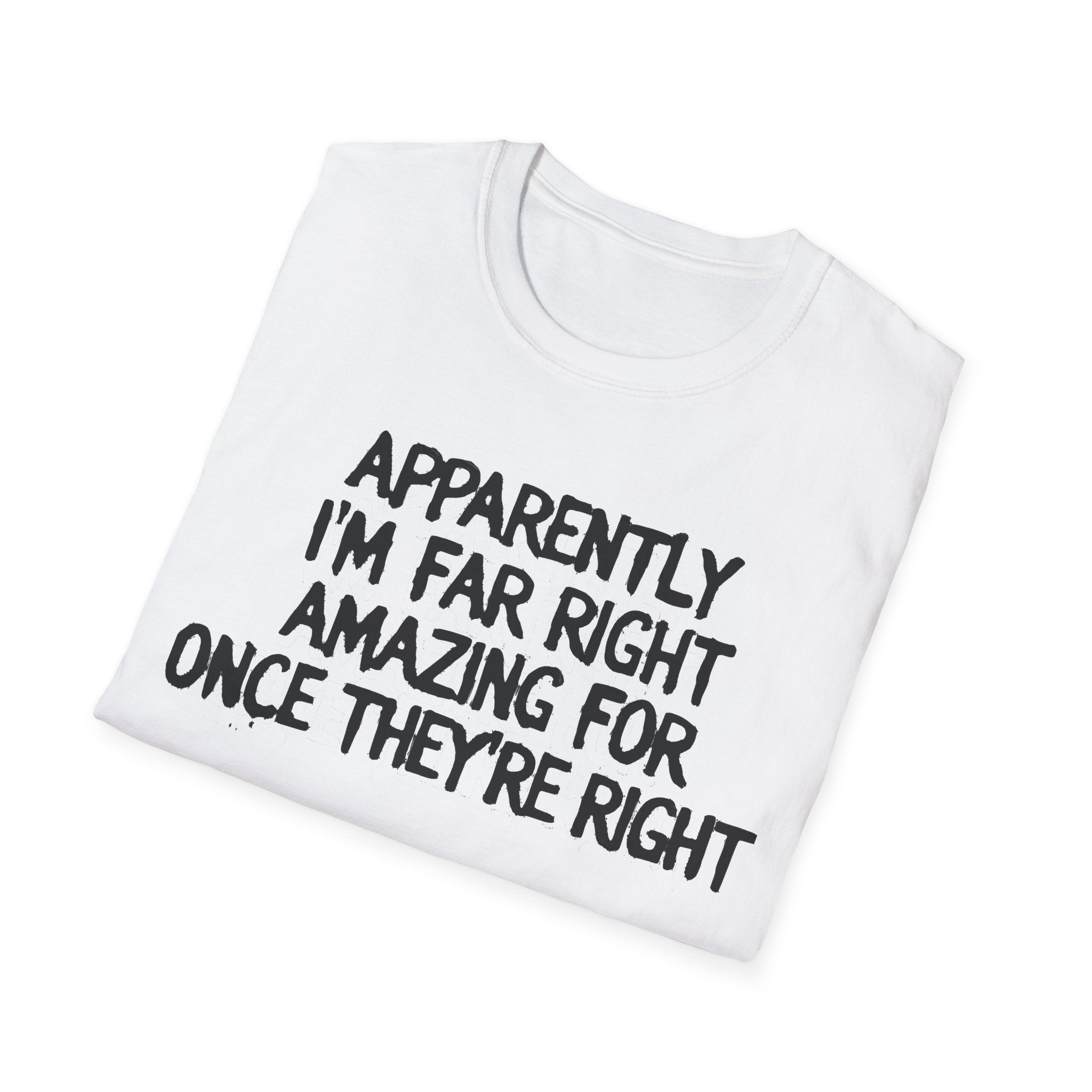 Apparently I'm Far Right Amazing For Once There Right T-Shirt | Funny Political Satire Tee | Printify
