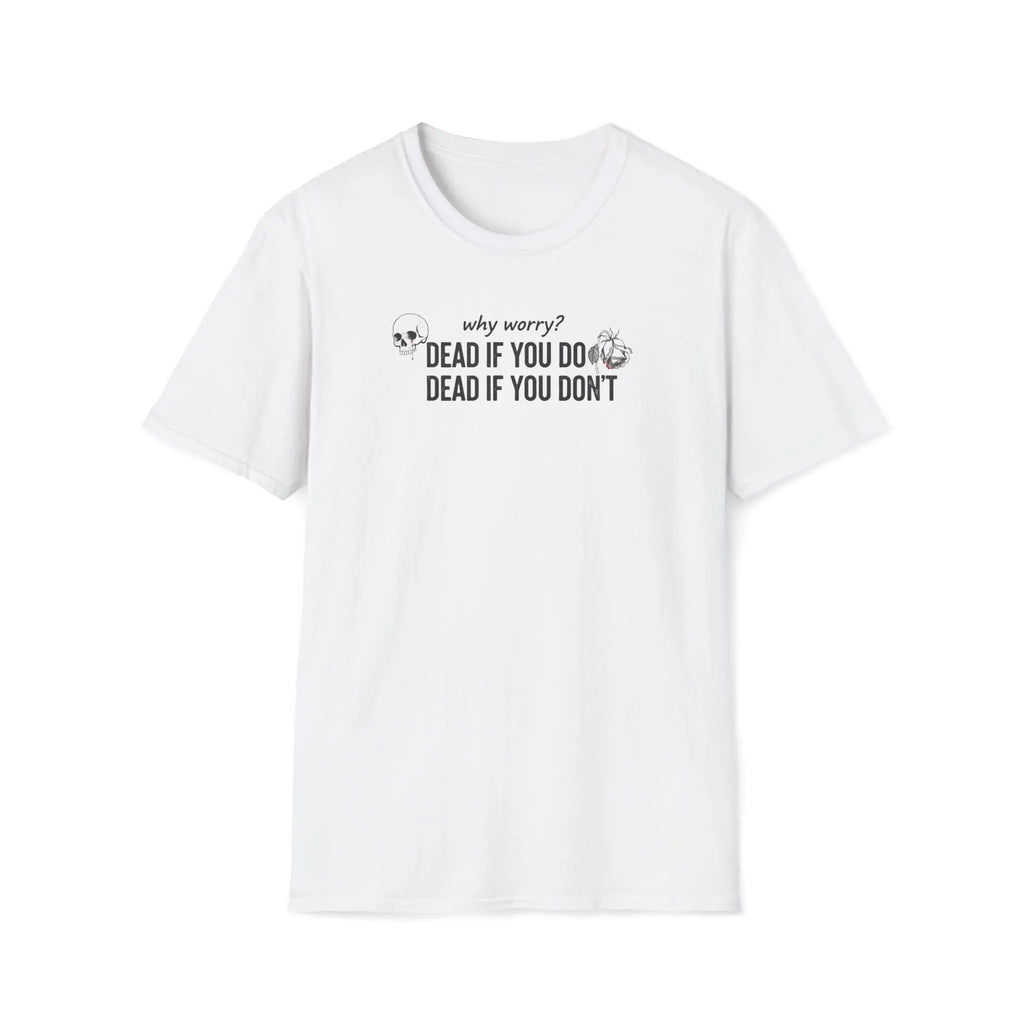 Why Worry Dead If You Do Dead If You Don't T-Shirt — Funny Dark Humor Tee Printify