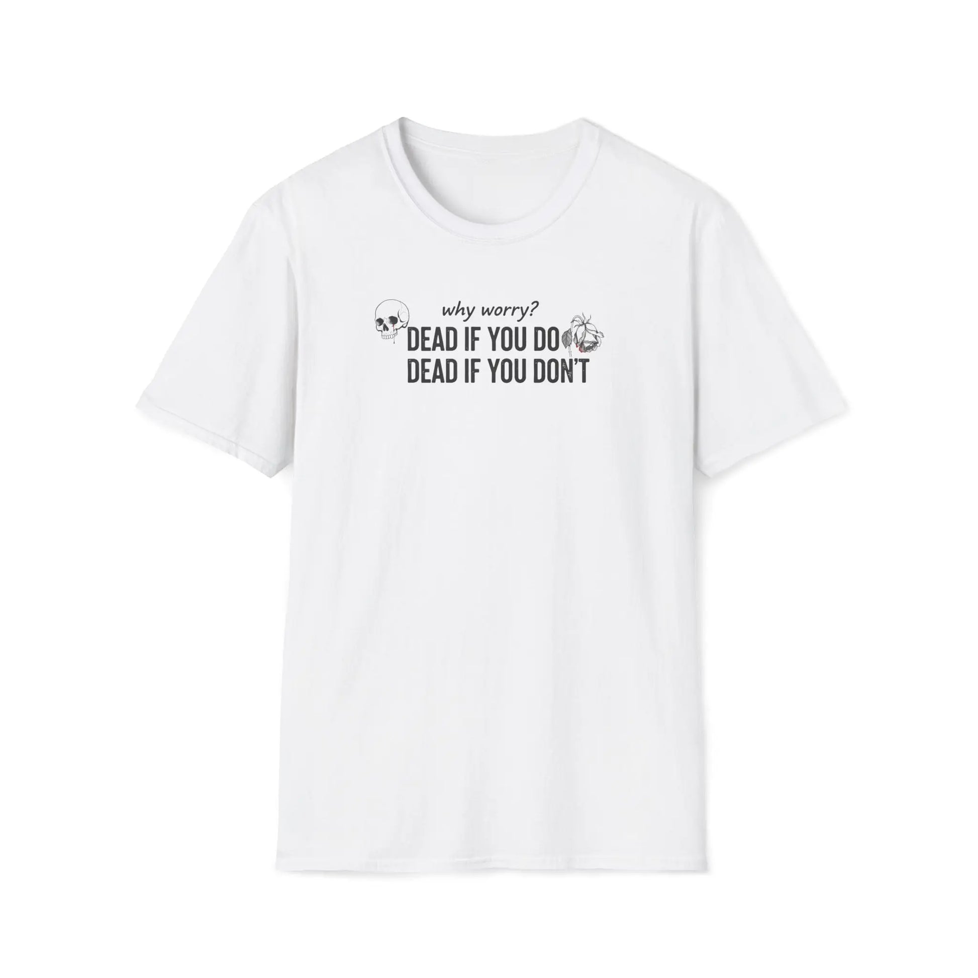 Why Worry Dead If You Do Dead If You Don't T-Shirt — Funny Dark Humor Tee Printify