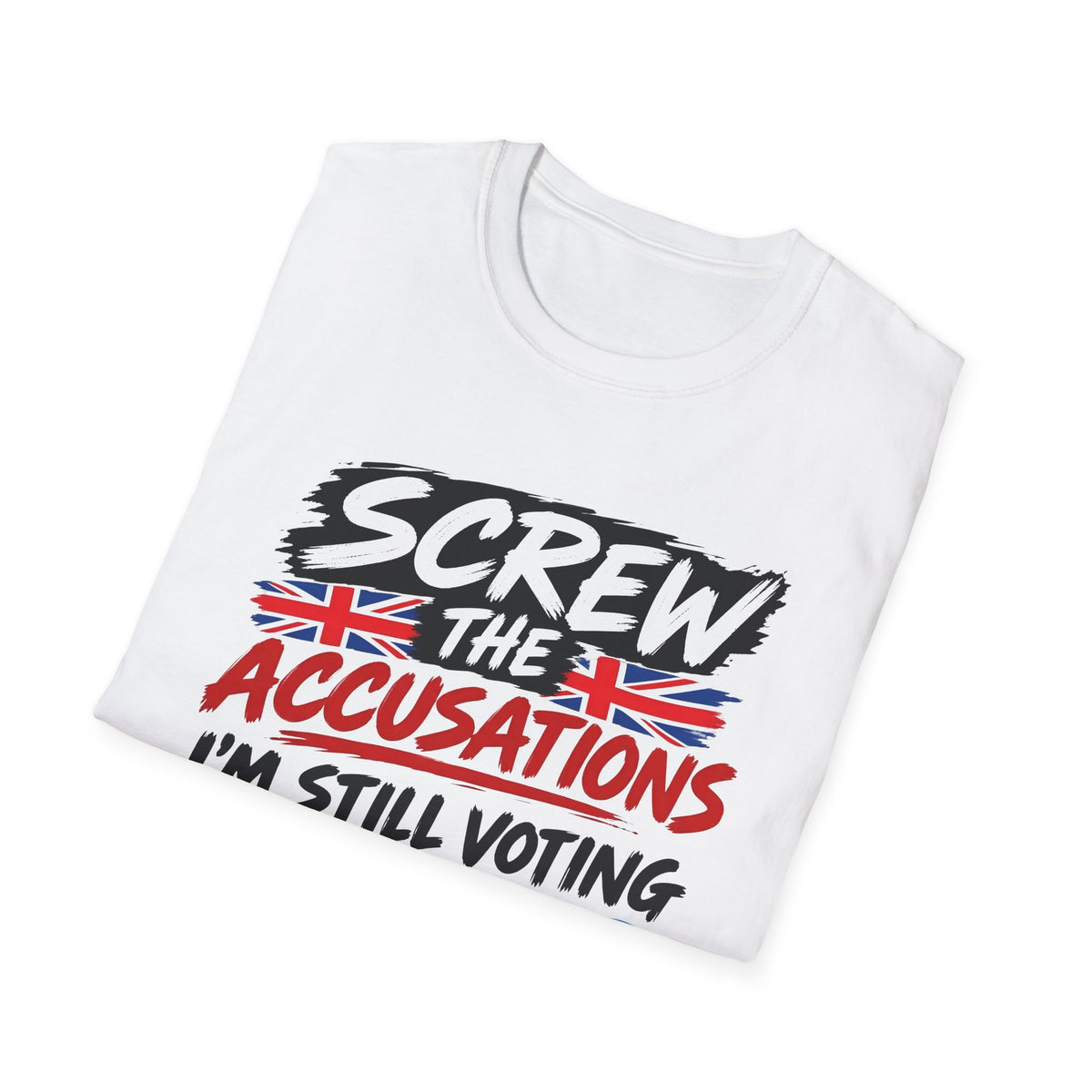 A white short-sleeve t-shirt folded neatly on a white background, featuring a bold graphic print that reads 'SCREW THE ACCUSATIONS I'M STILL VOTING' with Union Jack flag designs.