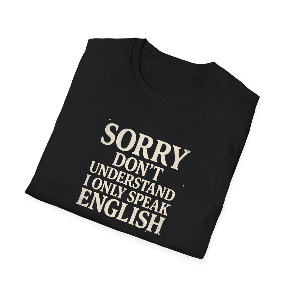 Sorry I Don't Understand I Only Speak English T-Shirt | Funny Political Satire Tee Printify