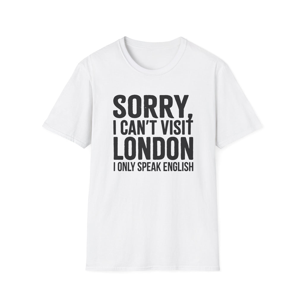 T-Shirt – "Sorry, I Can't Visit London, I Only Speak English"Political  Satire Travel Tee 