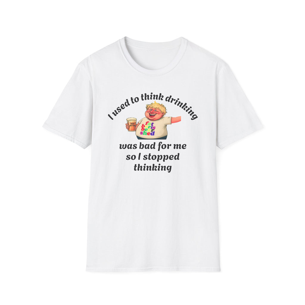 Funny Beer T-Shirt - "I Used To Think Drinking Was Bad For Me So I Stopped Thinking" | Fat Boris Beer Shed Collection Printify