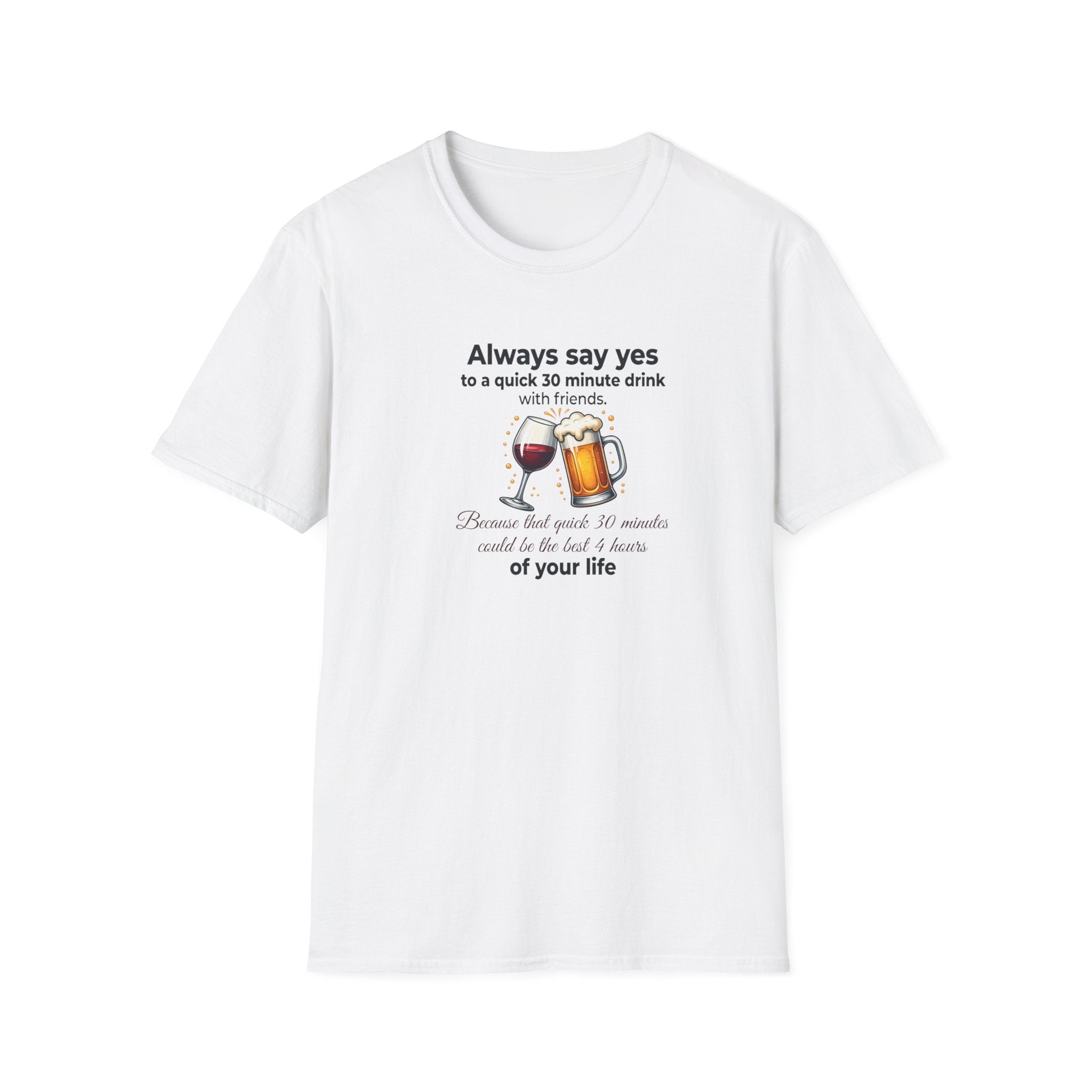 T-Shirt — "Always Say Yes to a Quick 30-Minute Drink" Funny Wine & Beer Friends Tee Printify