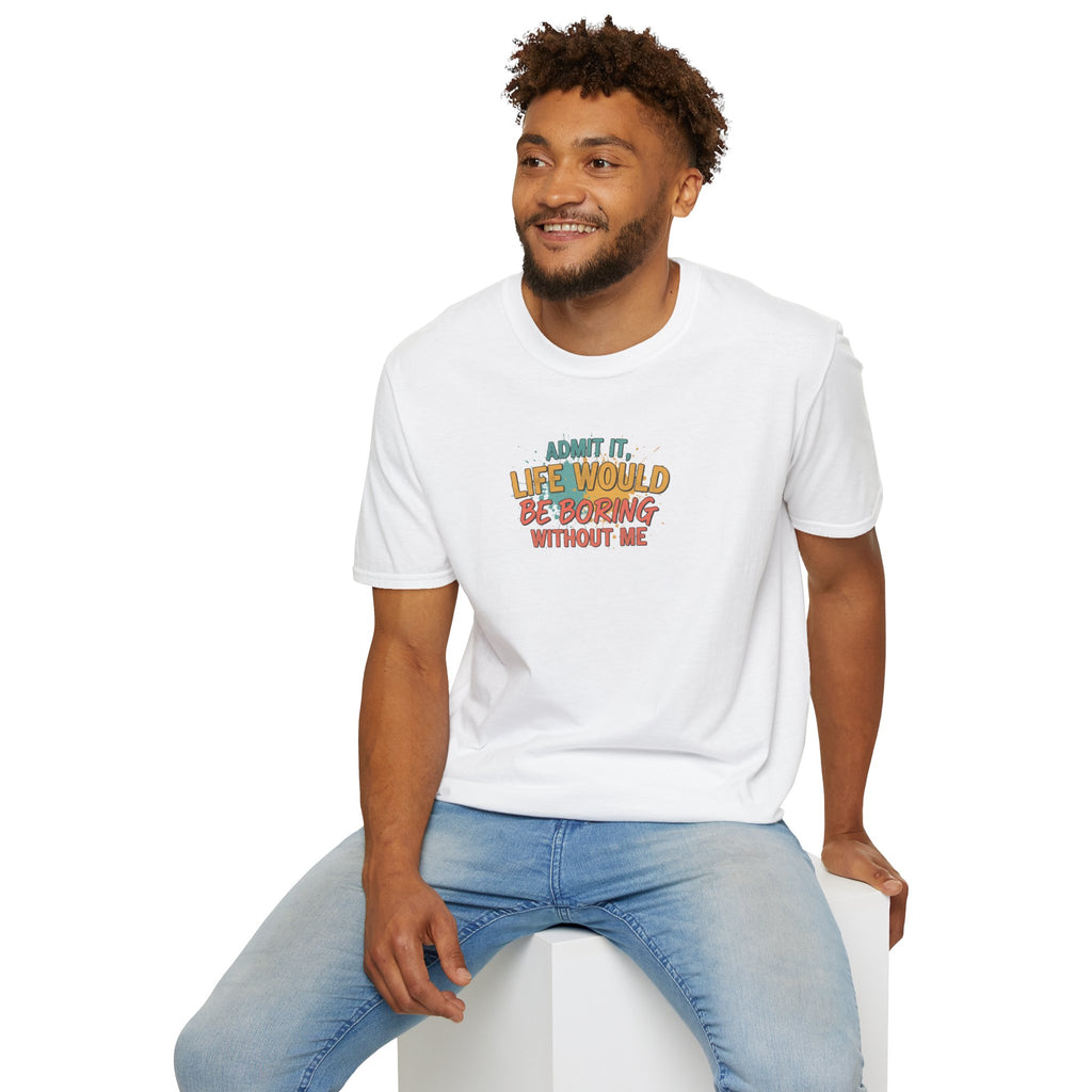 T-Shirt — "Admit It, Life Would Be Boring Without Me" Retro Graphic Tee