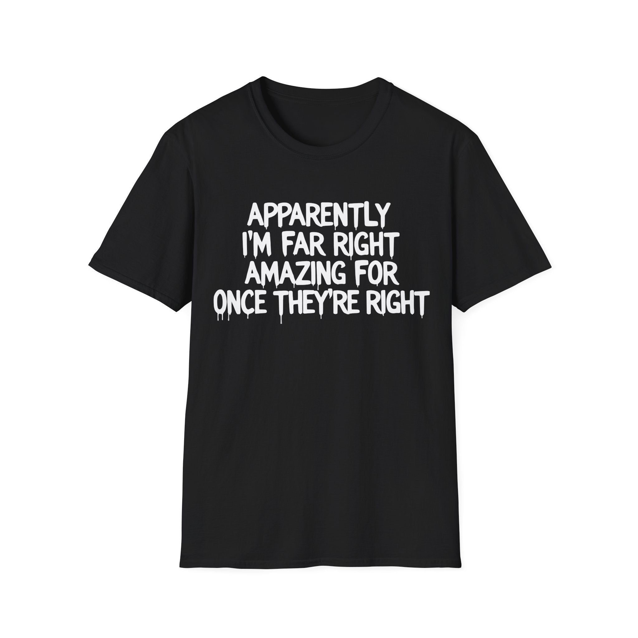 Apparently I'm Far Right Amazing For Once There Right T-Shirt | Funny Political Satire Tee | Printify