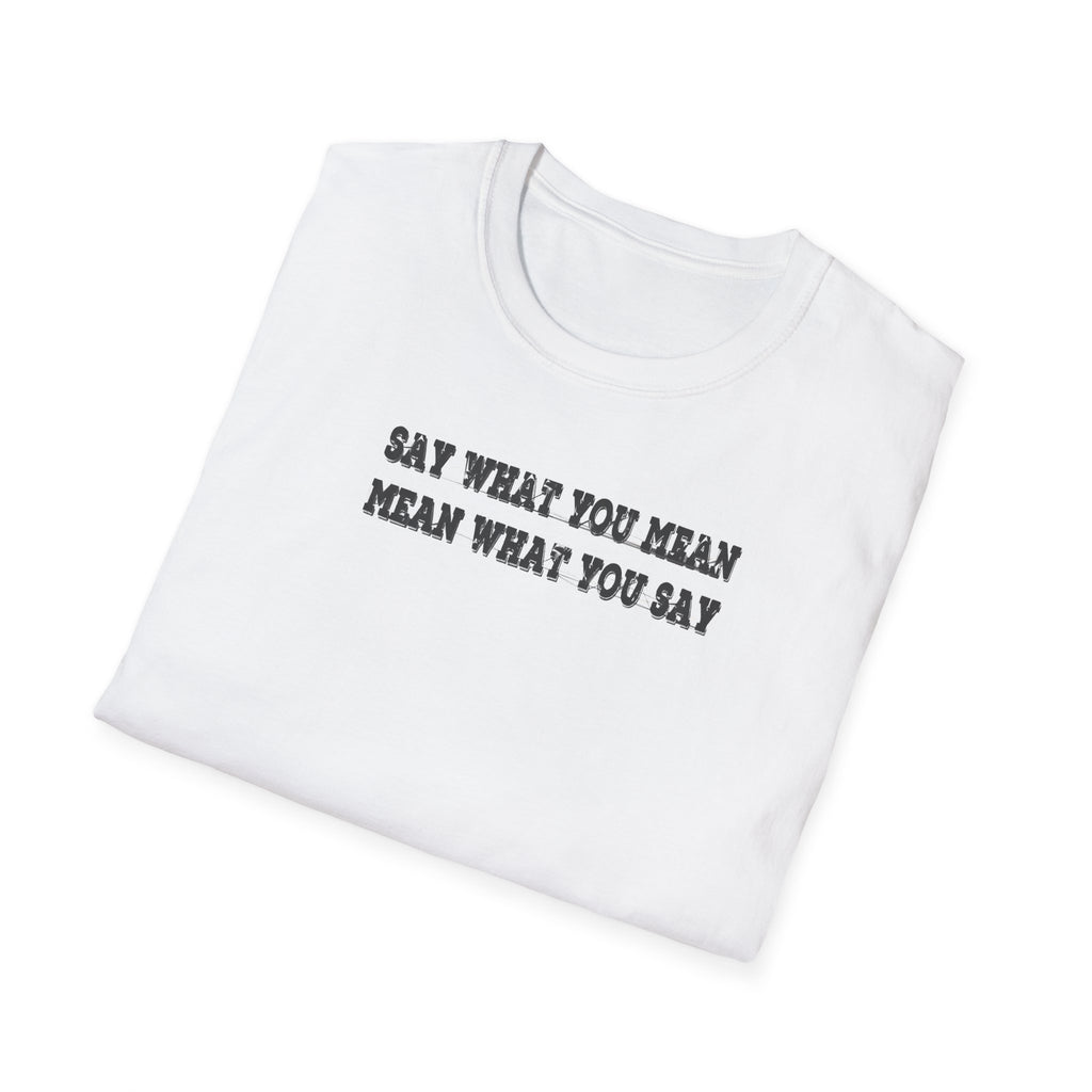 White t-shirt with black text 'SAY WHAT YOU MEAN MEAN WHAT YOU SAY' on a white background