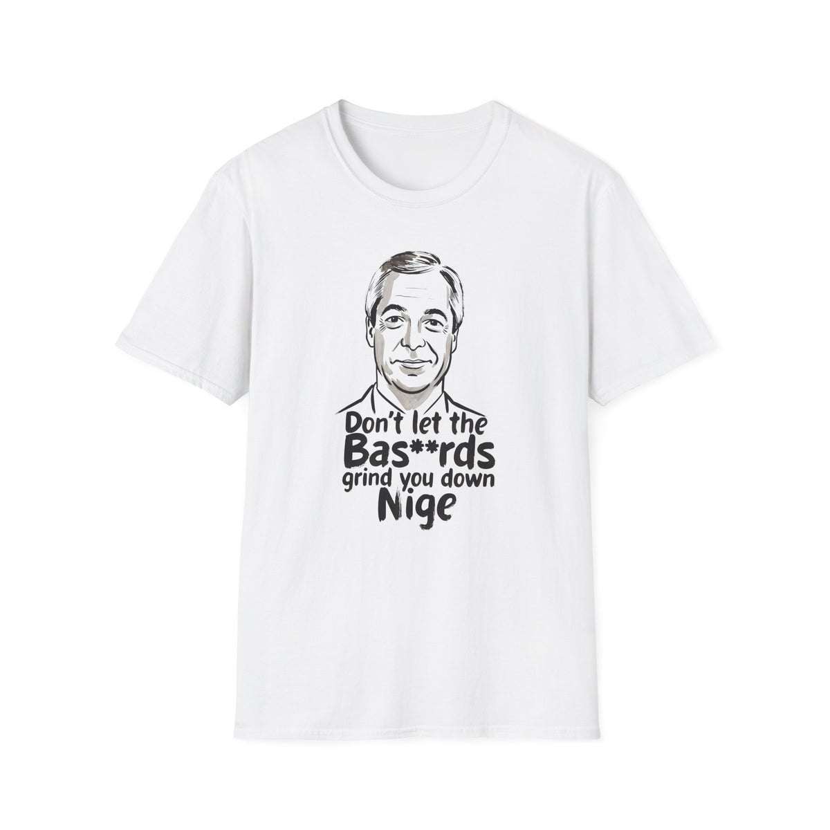 A white short-sleeve crewneck t-shirt featuring a black graphic print of nigel farage caricature portrait and the text 'Don't let the Bas**rds grind you down Nige' on the front, displayed against a solid white background.